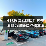 418投资看哪里?苏宁金融为您推荐纯债基金华夏鼎茂债券C 418投资看哪里?苏宁金融为您推荐纯债基金华夏鼎茂债券C