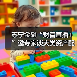 苏宁金融“财富直播+”邀专家谈大类资产配置及FOF投资 苏宁金融“财富直播+”邀专家谈大类资产配置及FOF投资