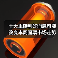十大重磅利好消息可能改变本周股票市场走势 十大重磅利好消息可能改变本周股票市场走势