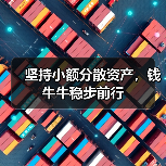坚持小额分散资产,钱牛牛稳步前行 坚持小额分散资产,钱牛牛稳步前行