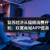 复苏经济从提振消费开始:玖富商城APP促消费助经济 复苏经济从提振消费开始:玖富商城APP促消费助经济