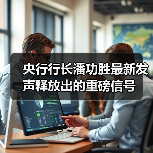 央行行长潘功胜最新发声释放出的重磅信号(图2) 央行行长潘功胜最新发声释放出的重磅信号(图2)