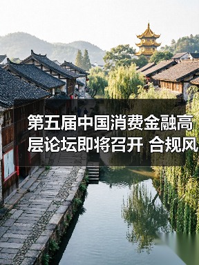 第五届中国消费金融高层论坛即将召开 合规风控成关注焦点(图4) 第五届中国消费金融高层论坛即将召开 合规风控成关注焦点(图4)