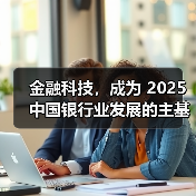金融科技,成为 2025 中国银行业发展的主基调(图3) 金融科技,成为 2025 中国银行业发展的主基调(图3)