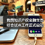 我国知识产权金融生态综合试点工作正式启动(图3) 我国知识产权金融生态综合试点工作正式启动(图3)