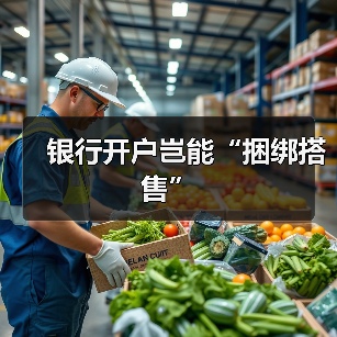 银行开户岂能“捆绑搭售”(图2) 银行开户岂能“捆绑搭售”(图2)