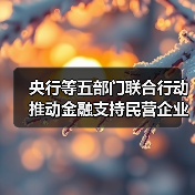 央行等五部门联合行动推动金融支持民营企业高质量发展