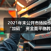 2021年末公开市场操作“加码” 资金面平稳跨年无忧(图2) 2021年末公开市场操作“加码” 资金面平稳跨年无忧(图2)