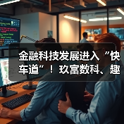金融科技发展进入“快车道”!玖富数科、趣店等持续加码科技投入(图1) 金融科技发展进入“快车道”!玖富数科、趣店等持续加码科技投入(图1)