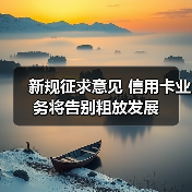 新规征求意见 信用卡业务将告别粗放发展(图1) 新规征求意见 信用卡业务将告别粗放发展(图1)