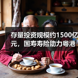 存量投资规模约1500亿元,国寿寿险助力粤港澳大湾区高质量发展(图4) 存量投资规模约1500亿元,国寿寿险助力粤港澳大湾区高质量发展(图4)