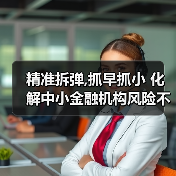 精准拆弹,抓早抓小 化解中小金融机构风险不松劲（图2）