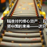 瞄准时代核心资产 ，投资中国的未来——这只“热搜”宽基指数产品为何值得买
