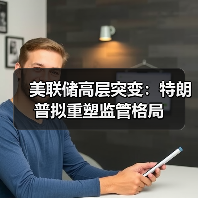 美联储高层突变：特朗普拟重塑监管格局（图4）
