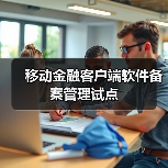 移动金融客户端软件备案管理试点(图2) 移动金融客户端软件备案管理试点(图2)