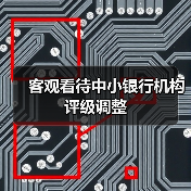 客观看待中小银行机构评级调整(图1) 客观看待中小银行机构评级调整(图1)