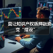 莫让知识产权质押融资变“摆设”(图3) 莫让知识产权质押融资变“摆设”(图3)