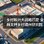 乡村振兴大战略已定 金融支持乡村振兴研究院适时而生(图1) 乡村振兴大战略已定 金融支持乡村振兴研究院适时而生(图1)