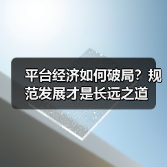 平台经济如何破局？规范发展才是长远之道