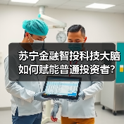 苏宁金融智投科技大脑如何赋能普通投资者?(图4) 苏宁金融智投科技大脑如何赋能普通投资者?(图4)