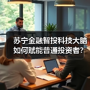 苏宁金融智投科技大脑如何赋能普通投资者?(图2) 苏宁金融智投科技大脑如何赋能普通投资者?(图2)