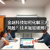 金融科技如何化解三大风险?技术赋能破局行业低谷(图2) 金融科技如何化解三大风险?技术赋能破局行业低谷(图2)