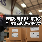 新股说明书将如何升级？信披新规详解核心变化（图3）