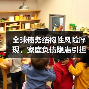 全球债务结构性风险浮现，家庭负债隐患引担忧（图2）