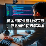黄金回收业务新规来袭,存金通如何破解卖金难题?(图4) 黄金回收业务新规来袭,存金通如何破解卖金难题?(图4)