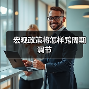 宏观政策将怎样跨周期调节(图3) 宏观政策将怎样跨周期调节(图3)
