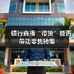 银行直播“带货”能否带动零售转型(图3) 银行直播“带货”能否带动零售转型(图3)