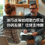 货币政策如何助力区域协调发展?信贷支持措施详解(图1) 货币政策如何助力区域协调发展?信贷支持措施详解(图1)