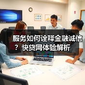 服务如何诠释金融诚信？快贷网体验解析（图2）