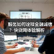 服务如何诠释金融诚信？快贷网体验解析（图4）