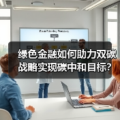 绿色金融如何助力双碳战略实现碳中和目标?(图3) 绿色金融如何助力双碳战略实现碳中和目标?(图3)