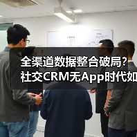 全渠道数据整合破局？社交CRM无App时代如何重塑用户体验