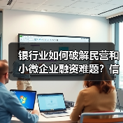 银行业如何破解民营和小微企业融资难题？信贷创新引领金融支持（图4）
