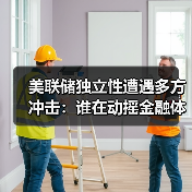 美联储独立性遭遇多方冲击:谁在动摇金融体系根基?(图2) 美联储独立性遭遇多方冲击:谁在动摇金融体系根基?(图2)