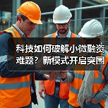 科技如何破解小微融资难题?新模式开启突围之路(图4) 科技如何破解小微融资难题?新模式开启突围之路(图4)
