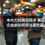 中央力挺民营经济 民营企业家如何抓住高质量发展机遇?(图2) 中央力挺民营经济 民营企业家如何抓住高质量发展机遇?(图2)