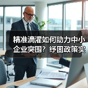 精准滴灌如何助力中小企业突围?纾困政策实效解析(图2) 精准滴灌如何助力中小企业突围?纾困政策实效解析(图2)