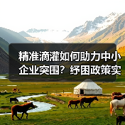 精准滴灌如何助力中小企业突围?纾困政策实效解析(图1) 精准滴灌如何助力中小企业突围?纾困政策实效解析(图1)