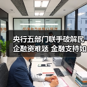 央行五部门联手破解民企融资难题 金融支持如何助力高质量发展(图2) 央行五部门联手破解民企融资难题 金融支持如何助力高质量发展(图2)