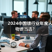 2024中国银行业年度人物谁当选?(图1) 2024中国银行业年度人物谁当选?(图1)