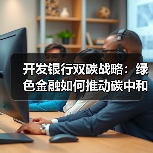 开发银行双碳战略:绿色金融如何推动碳中和?(图3) 开发银行双碳战略:绿色金融如何推动碳中和?(图3)