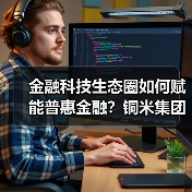 金融科技生态圈如何赋能普惠金融?铜米集团解析(图2) 金融科技生态圈如何赋能普惠金融?铜米集团解析(图2)