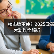 楼市稳不住?2025政策大动作全解析(图2) 楼市稳不住?2025政策大动作全解析(图2)