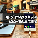 知识产权金融试点启动:登记评估处置难题破解新举措(图3) 知识产权金融试点启动:登记评估处置难题破解新举措(图3)