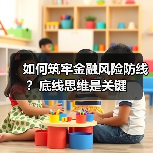 如何筑牢金融风险防线?底线思维是关键(图3) 如何筑牢金融风险防线?底线思维是关键(图3)