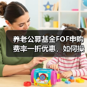 养老公募基金FOF申购费率一折优惠,如何操作?(图3) 养老公募基金FOF申购费率一折优惠,如何操作?(图3)